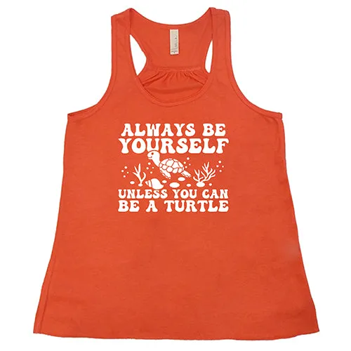 Always Be Yourself Unless You Can Be A Turtle Shirt